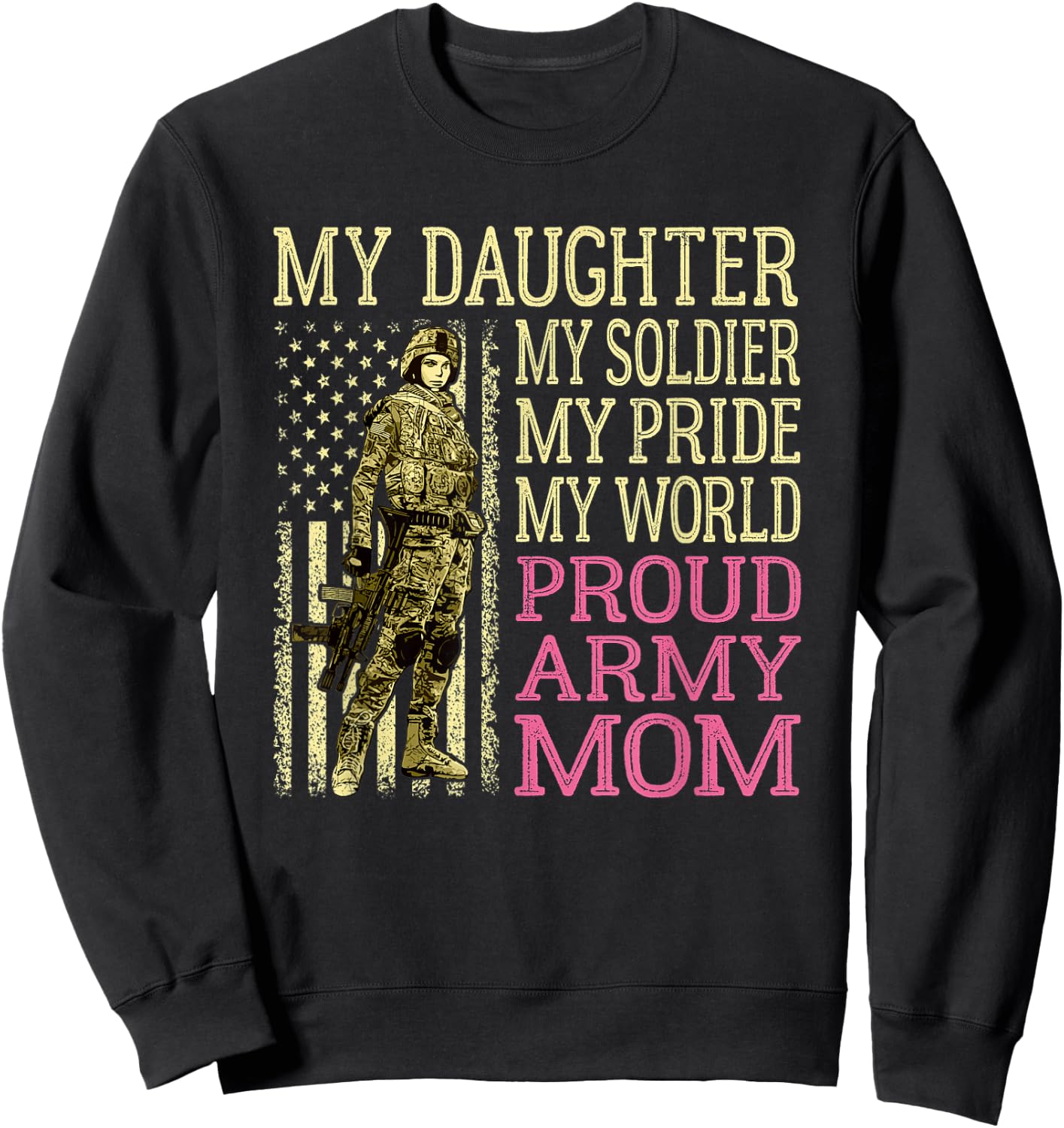 My Daughter My Soldier My Pride My World - Proud Army Mom Sweatshirt - Sweatshirt | Black