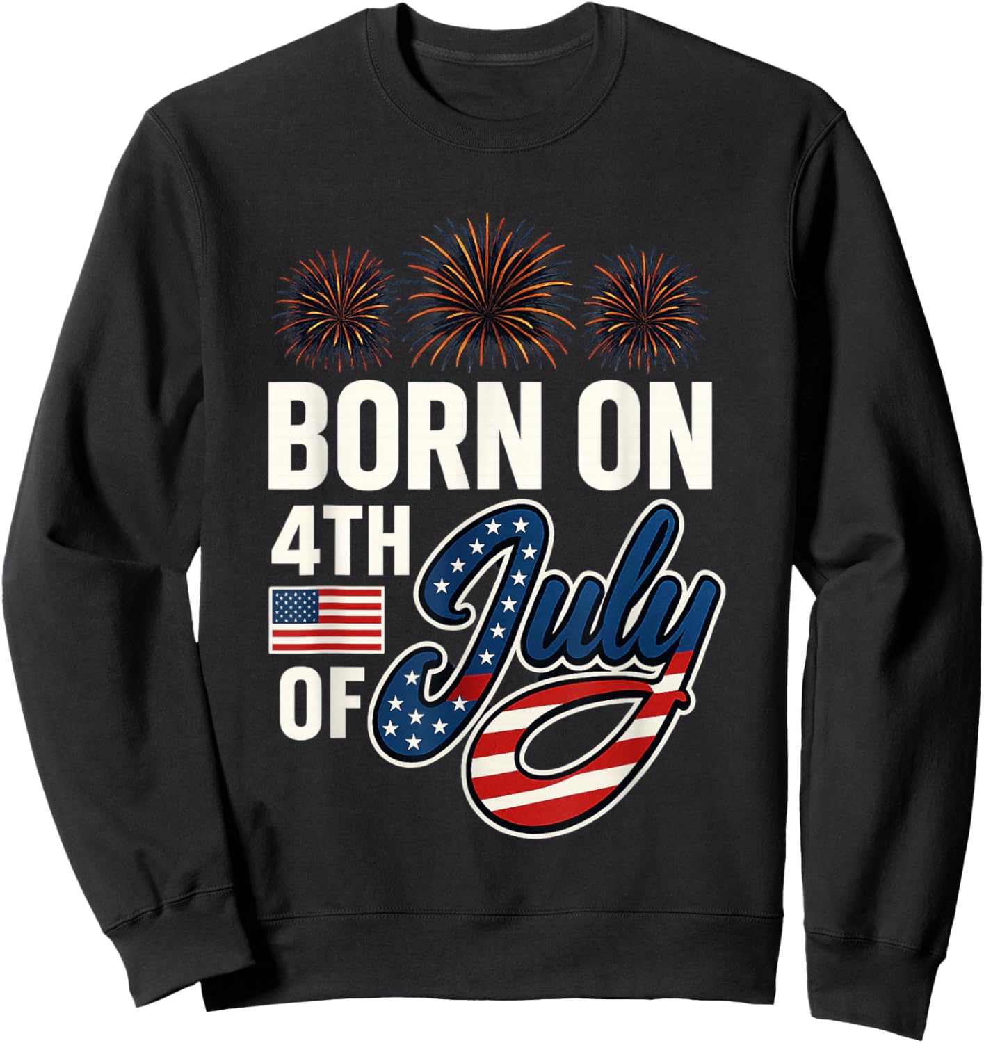 Born On The Fourth of July 4th of July Birthday Patriotic Sweatshirt - Sweatshirt | Black