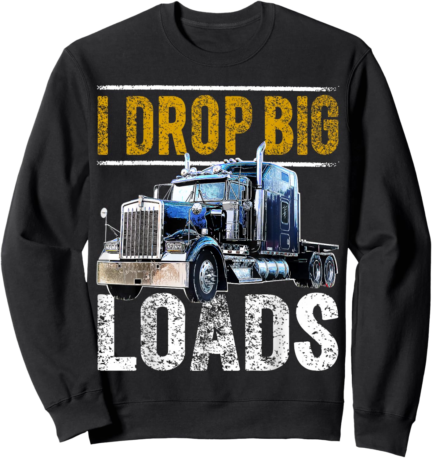 I Drop Big Loads Big Rig Semi-Trailer Truck Driver Gift Men Sweatshirt - Sweatshirt | Black