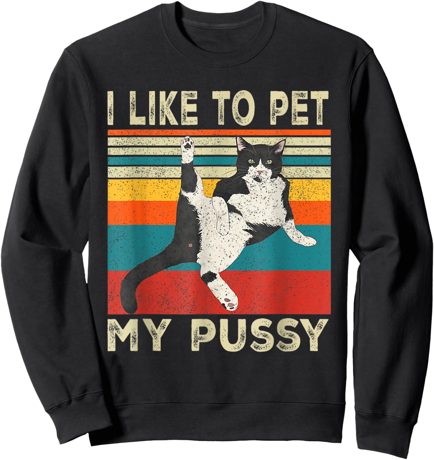 I Like To Pet My Pussy Naughty Funny Humor Saying Cat Men Women Sweatshirt - Sweatshirt | Black