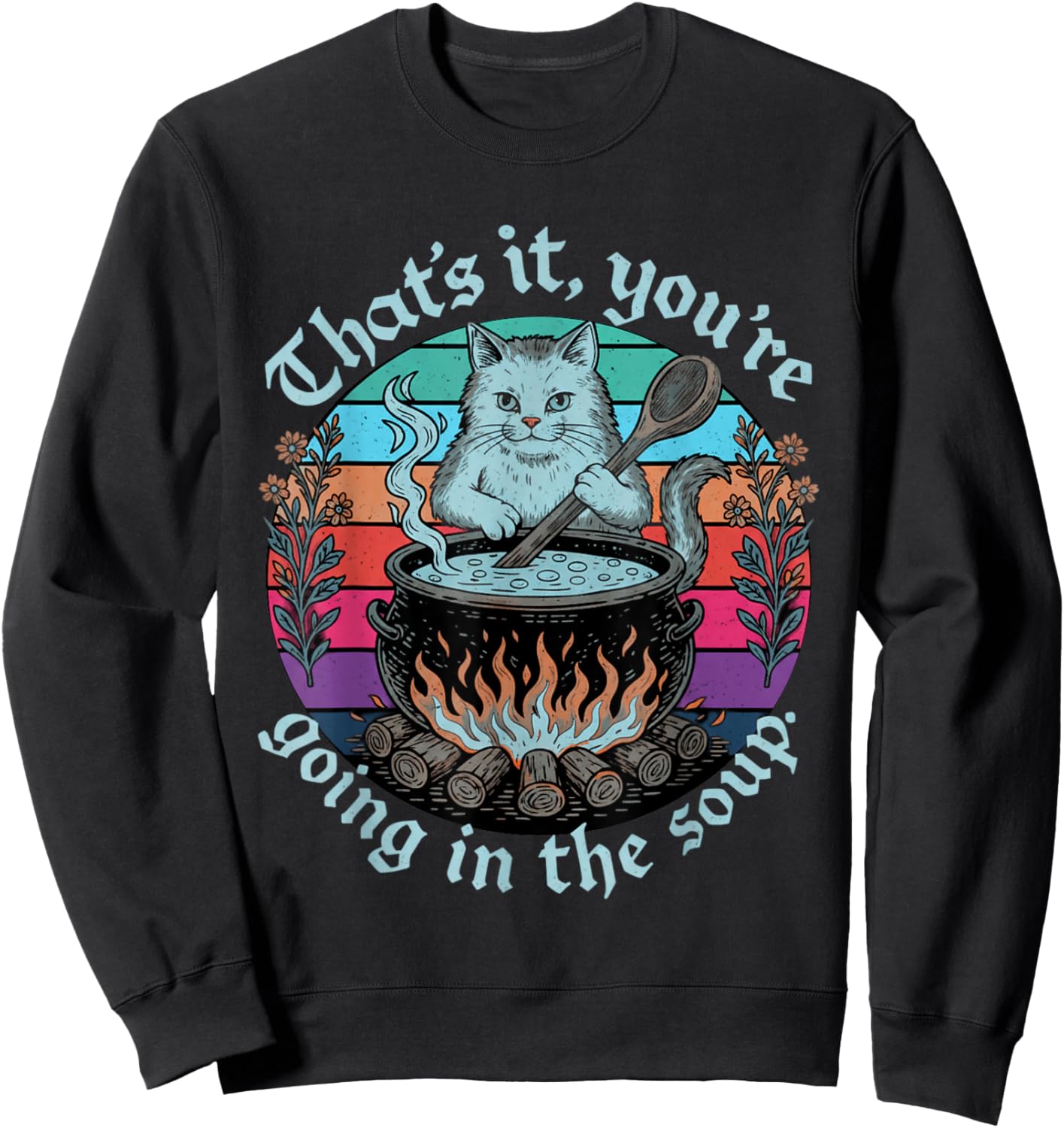 Sarcastic Cat Lover That's It You're Going in The Soup Women Sweatshirt - Sweatshirt | Black