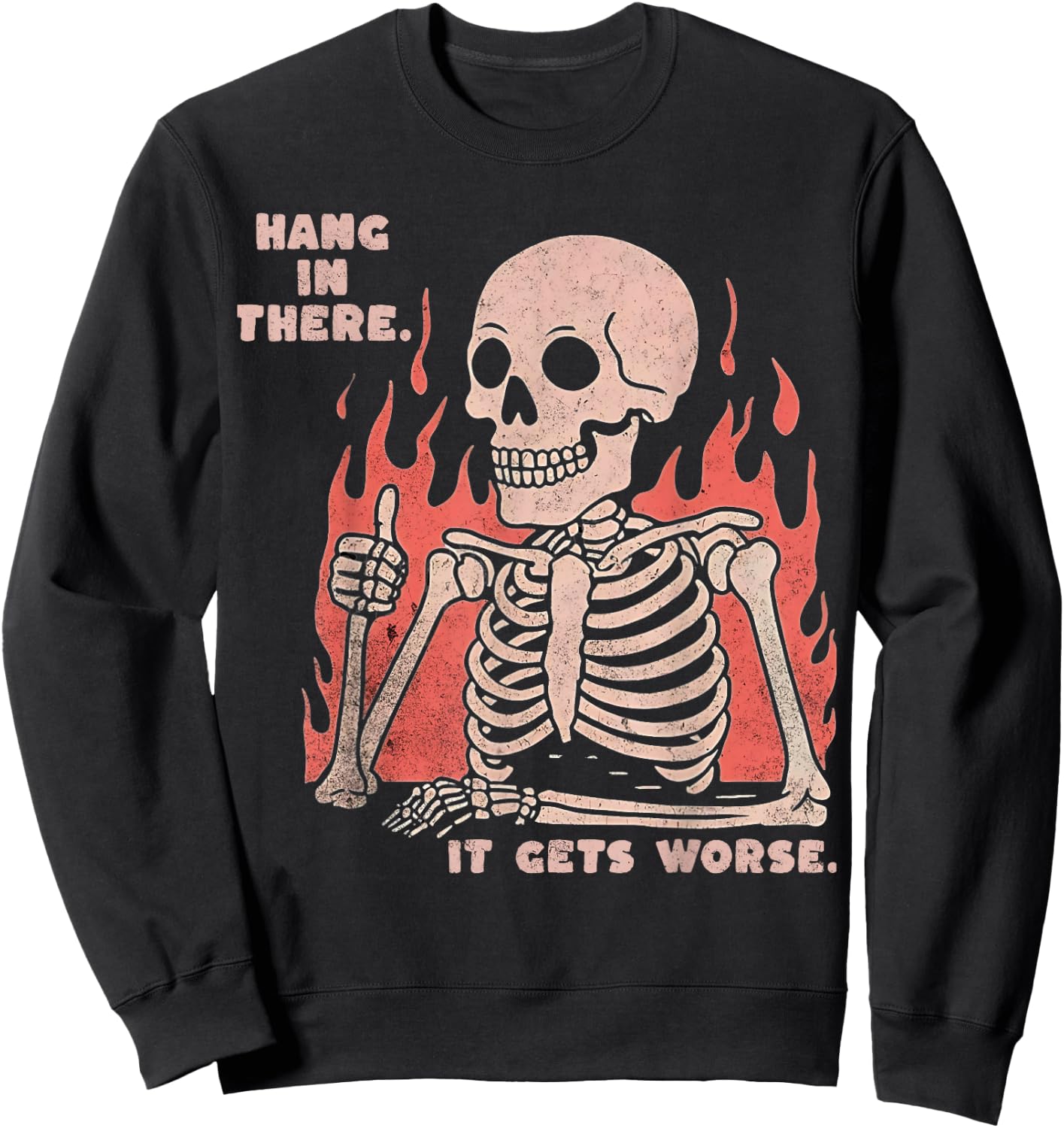 Hang In There It Gets Worse Existential Dread Skeleton Funny Sweatshirt - Sweatshirt | Black
