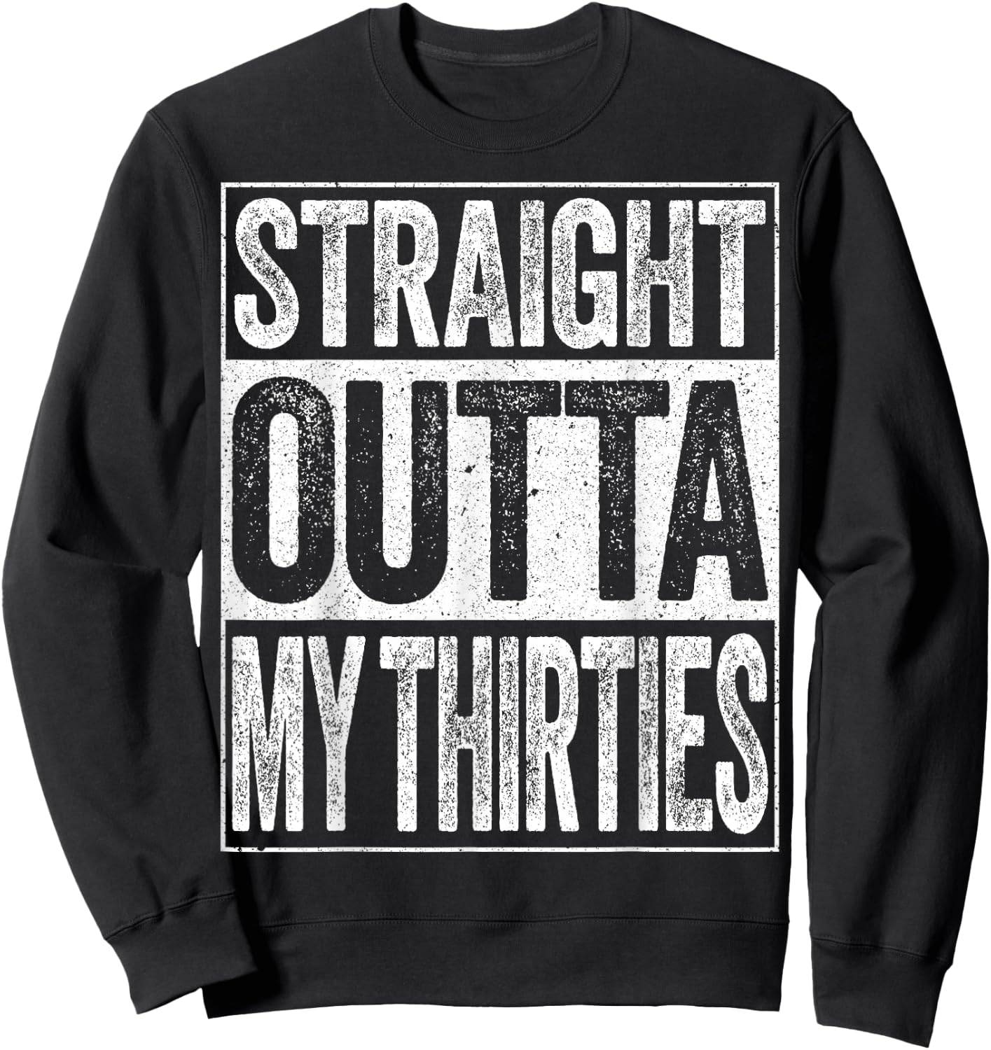 Straight Outta My Thirties Shirt Men Women 40th Birthday Sweatshirt - Sweatshirt | Black