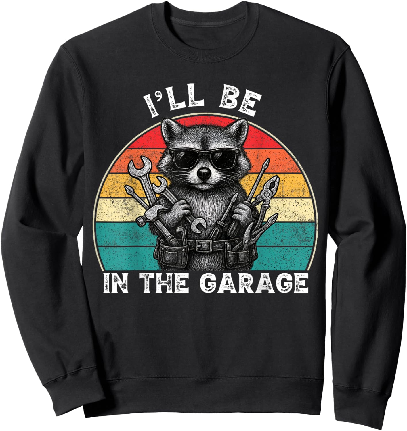 I'll Be In The Garage Funny Car Mechanic Dad Fathers Day Sweatshirt - Sweatshirt | Black