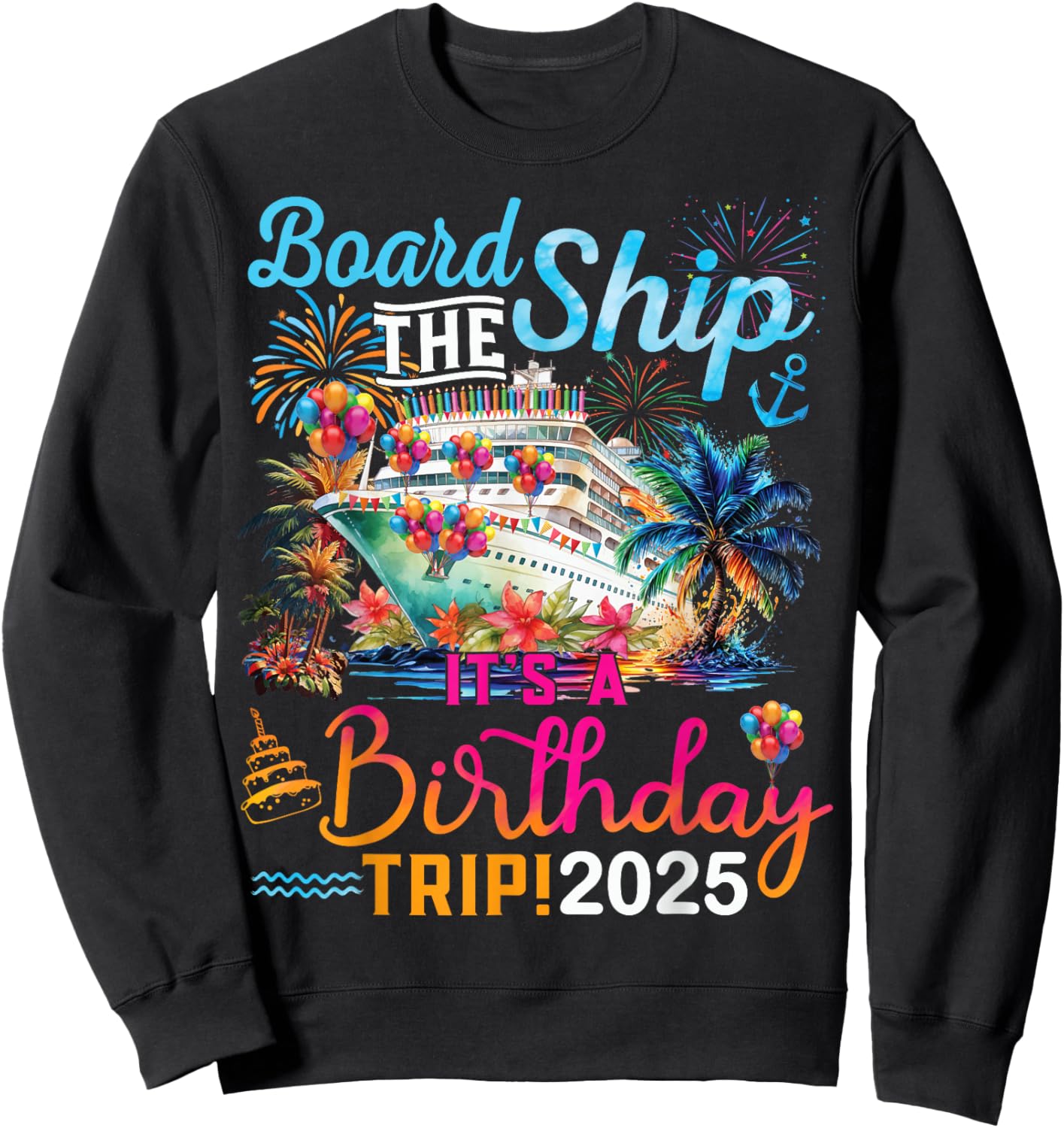 Board The Ship It's A Birthday Trip 2025 Birthday Cruise Sweatshirt - Sweatshirt | Black