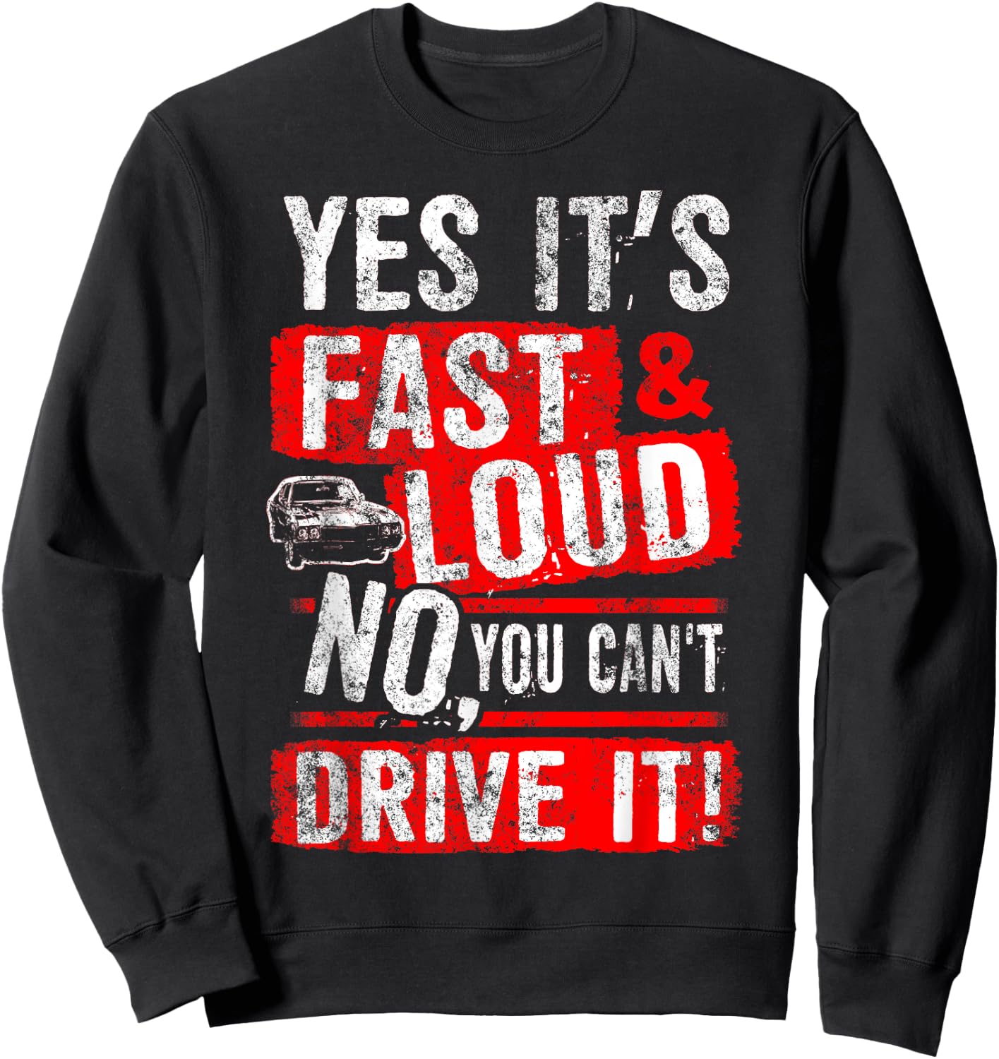 Yes It's Fast & Loud No You Can't Drive It! Funny Car Shirt Sweatshirt - Sweatshirt | Black