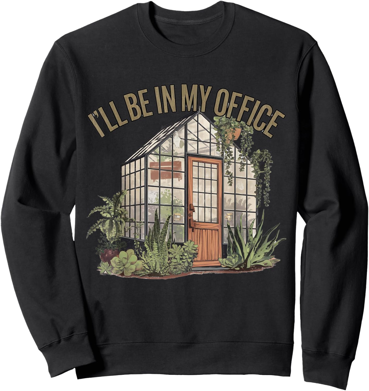 I'll Be in My Office Greenhouse Plants Garden Lovers Funny Sweatshirt - Sweatshirt | Black