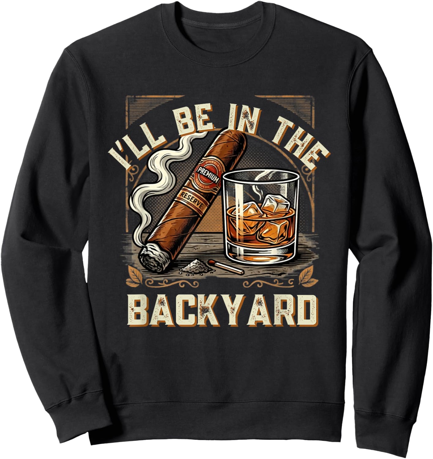 Men's Funny I'll Be in the Backyard Whiskey Cigar Sweatshirt - Sweatshirt | Black