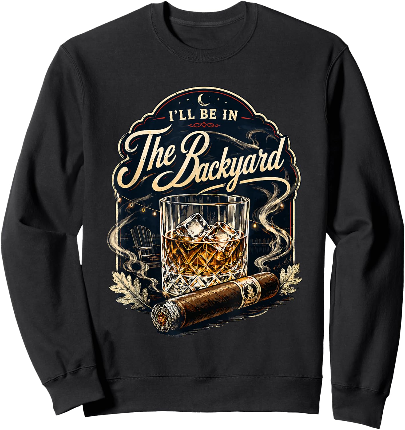 I'll be in the Backyard Bourbon Whiskey Cigar Backyard Patio Sweatshirt - Sweatshirt | Black