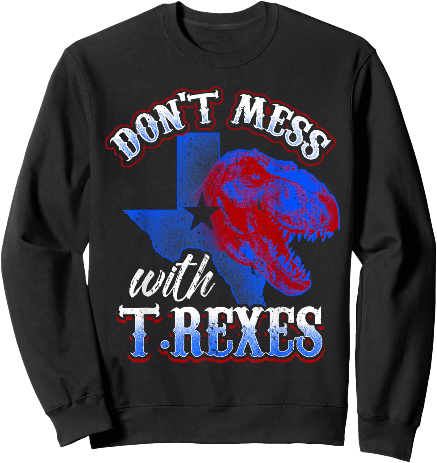 Don’t Mess with T-Rexes Funny Texas Dinosaur Design Sweatshirt - Sweatshirt | Black