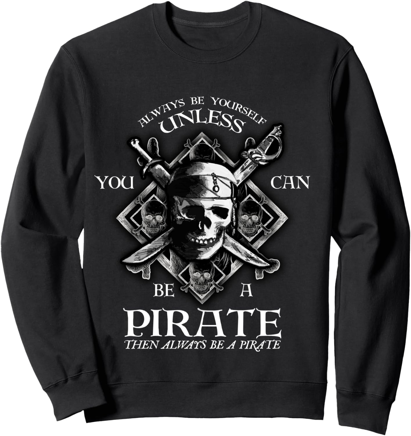 Always Be Yourself Unless You Can Be A Pirate Funny Sweatshirt - Sweatshirt | Black