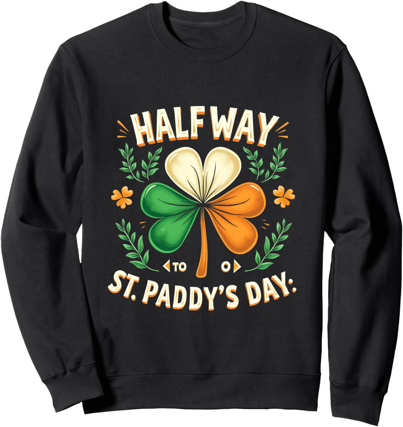 HALF WAY TO St. PADDY'S DAY. St. Patrick's Day Sweatshirt - Sweatshirt | Black