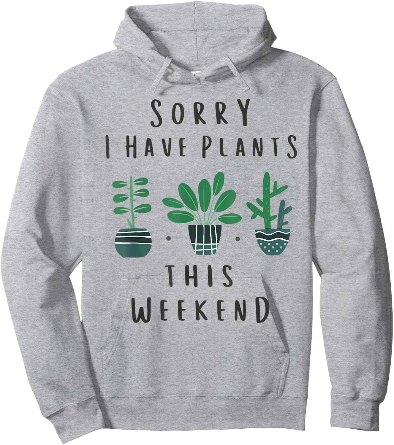Gardener Gardening Gifts Sorry I Have Plants This Weekend Hoodie - Hoodie | Ash