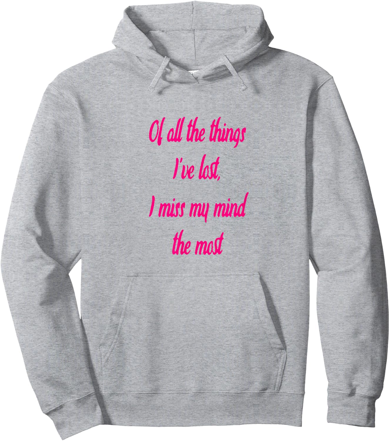 Of All The Things I've Lost, I Miss My Mind The Most T-shir Hoodie - Hoodie | Ash