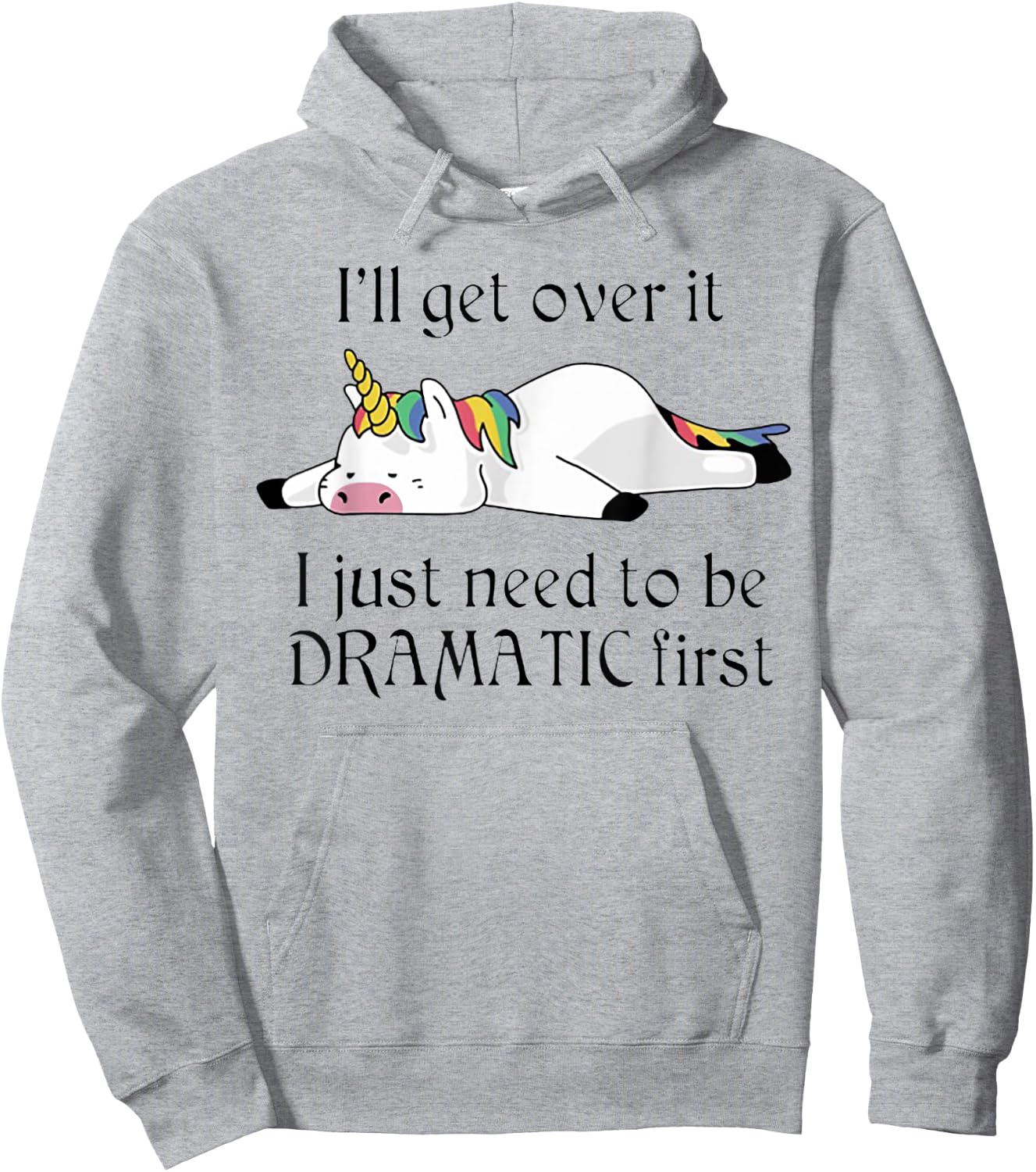 I'll Get Over It I Just Need To Be Dramatic First Unicorn Hoodie - Hoodie | Ash