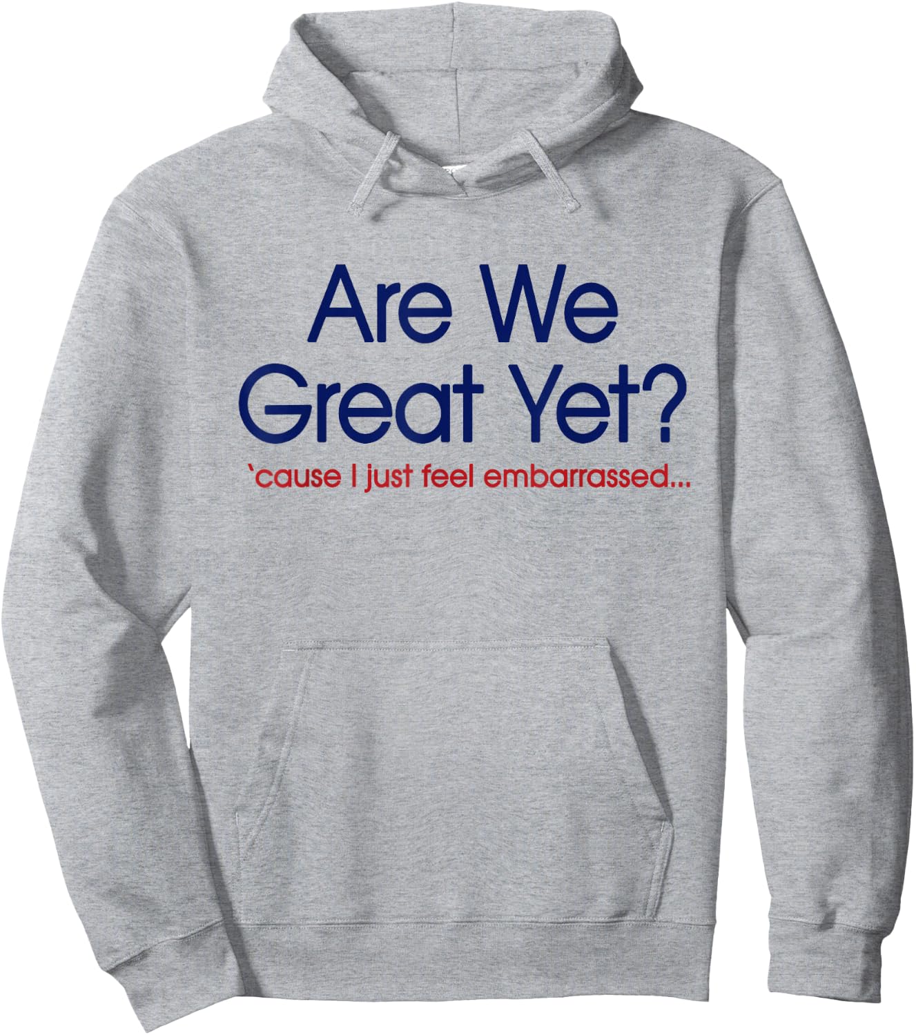 are We Great Yet? I Just Feel Embarrassed Funny Anti Trump Hoodie - Hoodie | Ash
