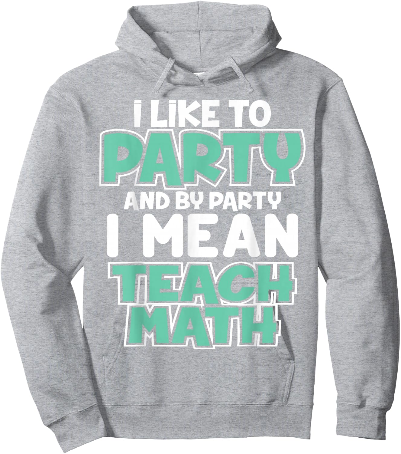I Like to Party and By Party I Mean Teach Math Funny T Gift Hoodie - Hoodie | Ash
