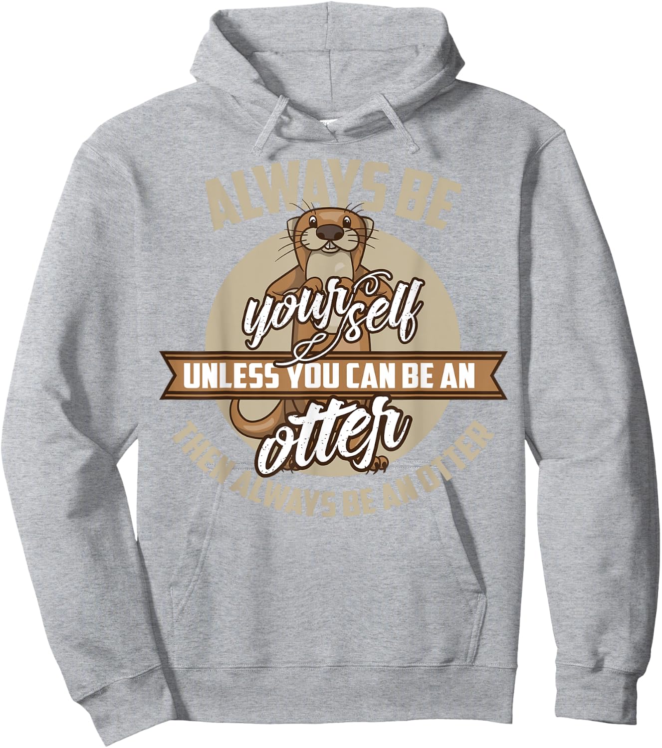 Cool Always Be Yourself Unless You Can Be An Otter Gift Hoodie - Hoodie | Ash