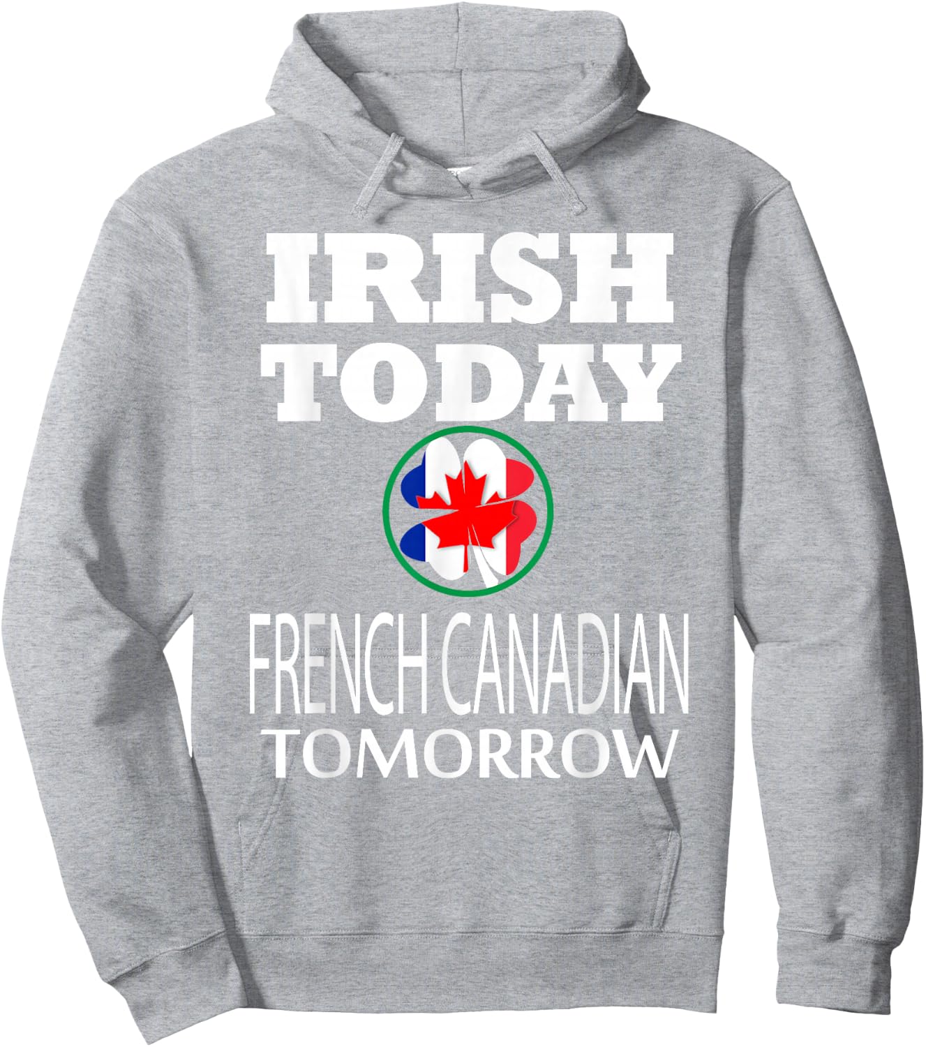Irish Today French Canadian Tomorrow St Patrick's Day Hoodie - Hoodie | Ash