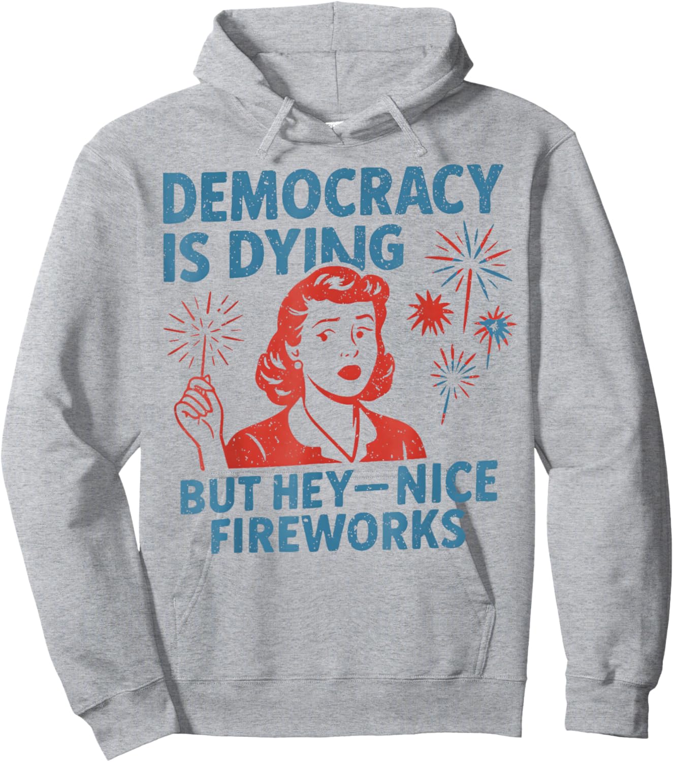 Democracy Is Dying But Hey Nice Fireworks 4th Of July Hoodie - Hoodie | Ash