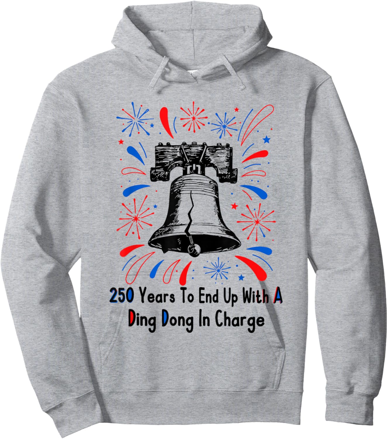 250 Years to End Up with A Ding Dong in Charge 4 of July Hoodie - Hoodie | Ash