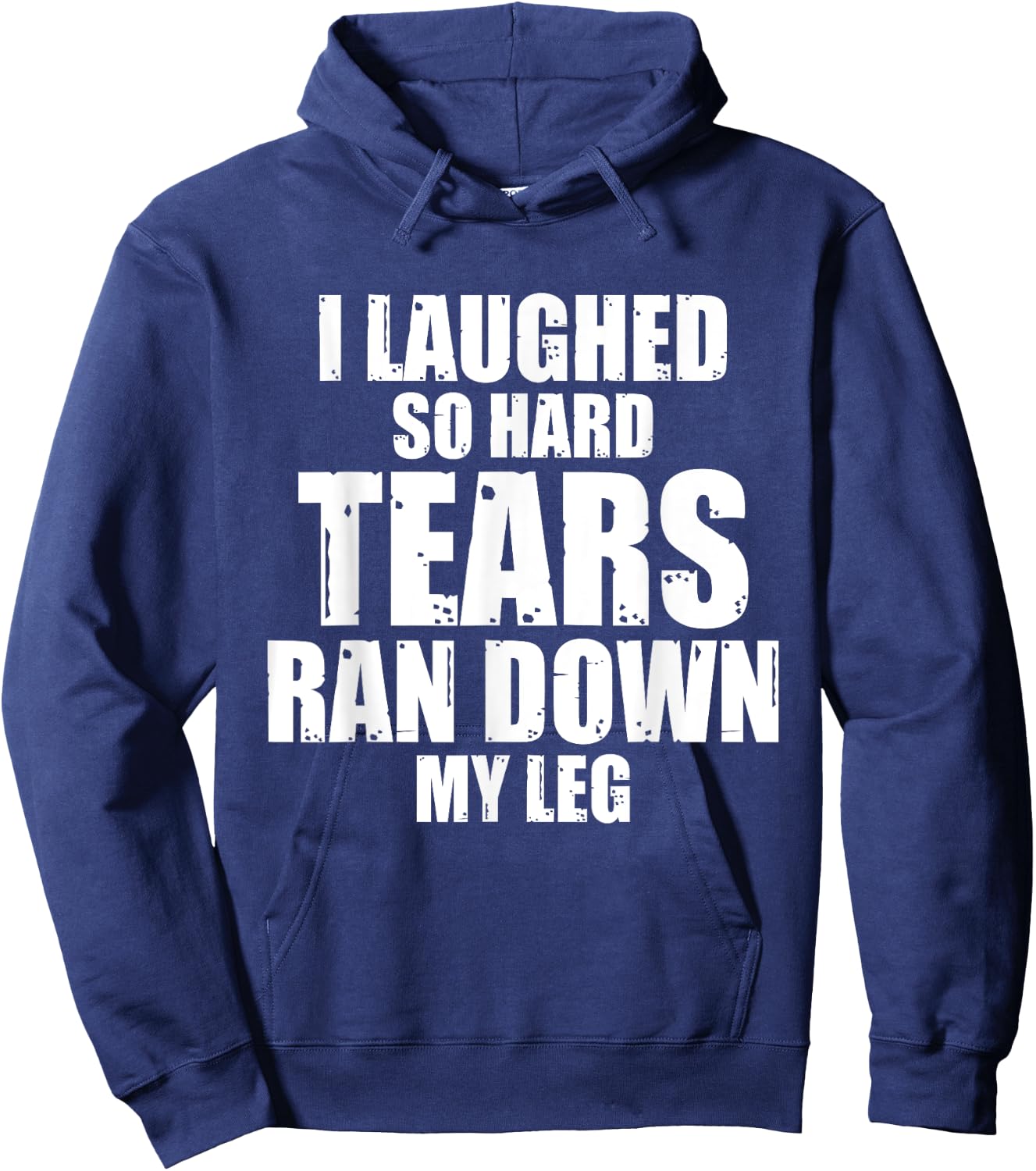 I Laughed So Hard Tears Ran Down My Leg Funny Quotes Sarcasm Hoodie - Hoodie | Navy