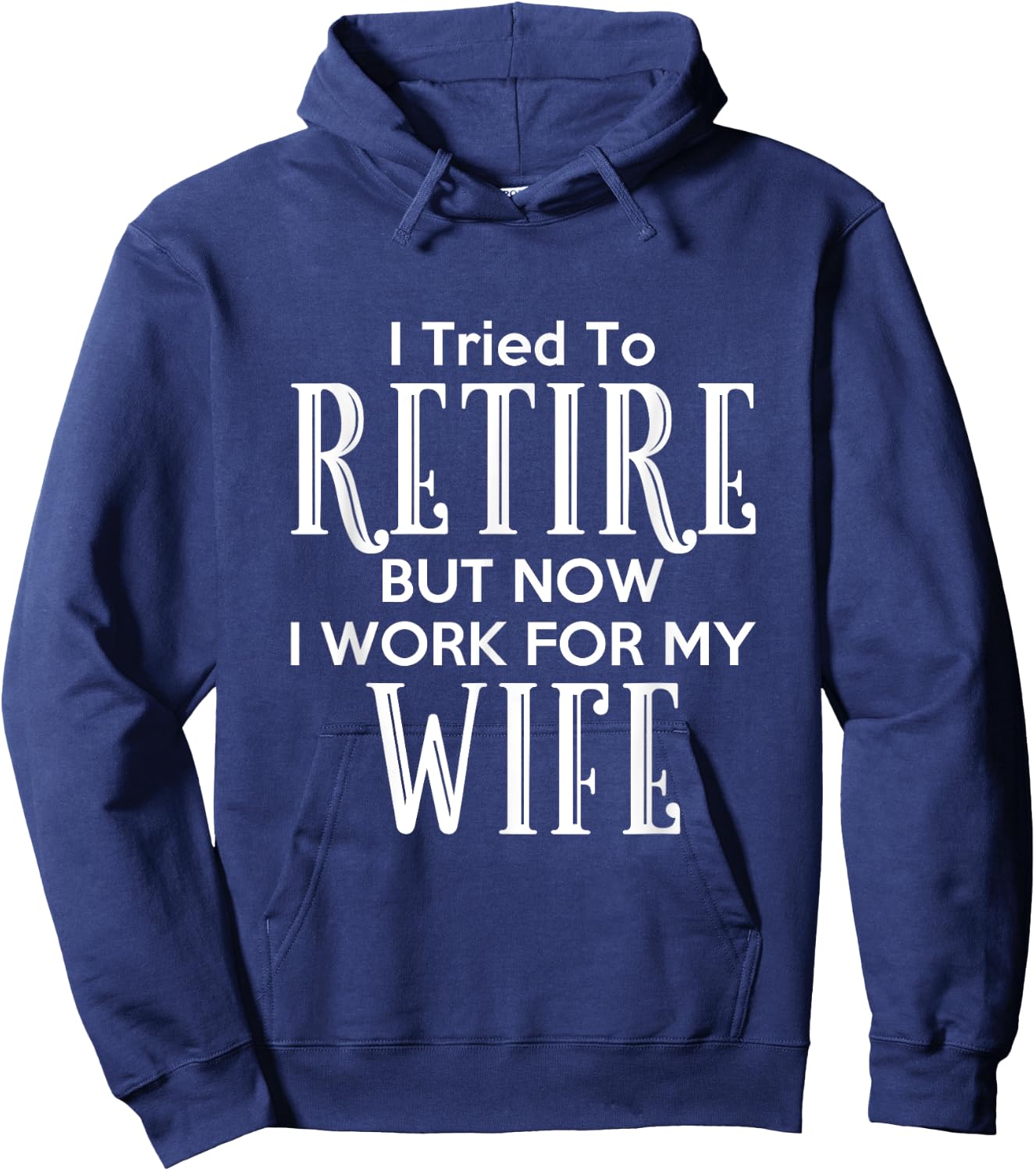 I Tried To Retire But Now I Work For My Wife Hoodie - Hoodie | Navy