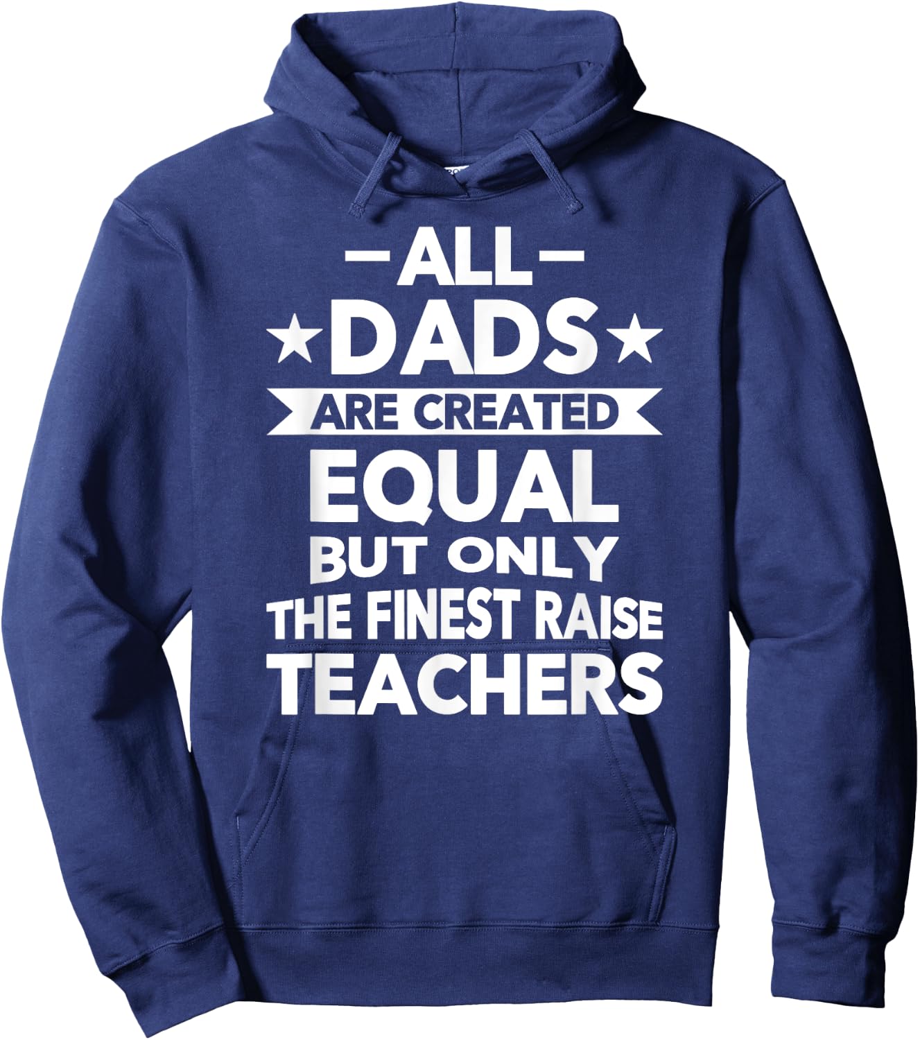 All Dads Are Created Equal But the Finest Raise Teachers Hoodie - Hoodie | Navy