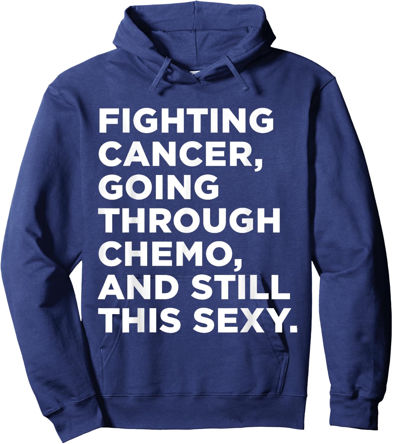 Fighting Cancer Going Through Chemo and Still This Sexy Gift Hoodie - Hoodie | Navy