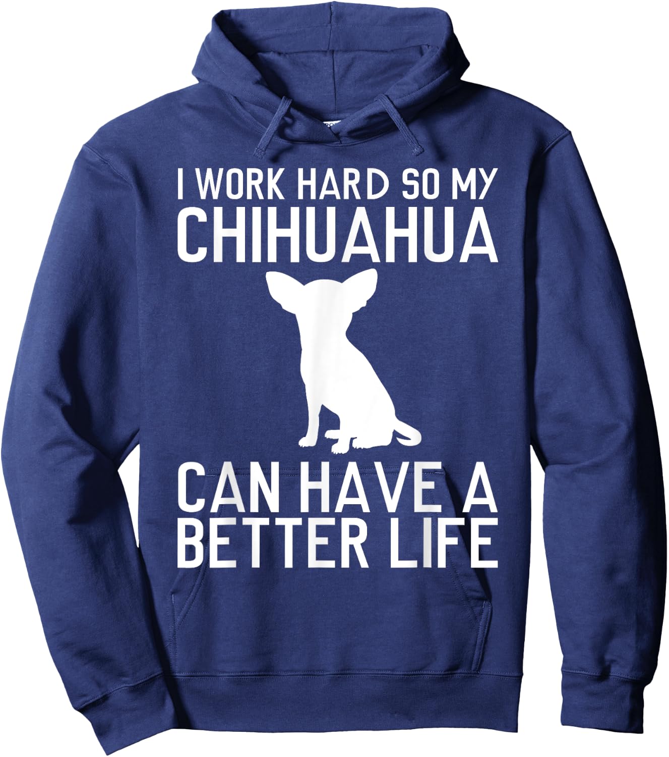 I Work Hard So My Chihuahua Can Have a Better Life Gift Hoodie - Hoodie | Navy