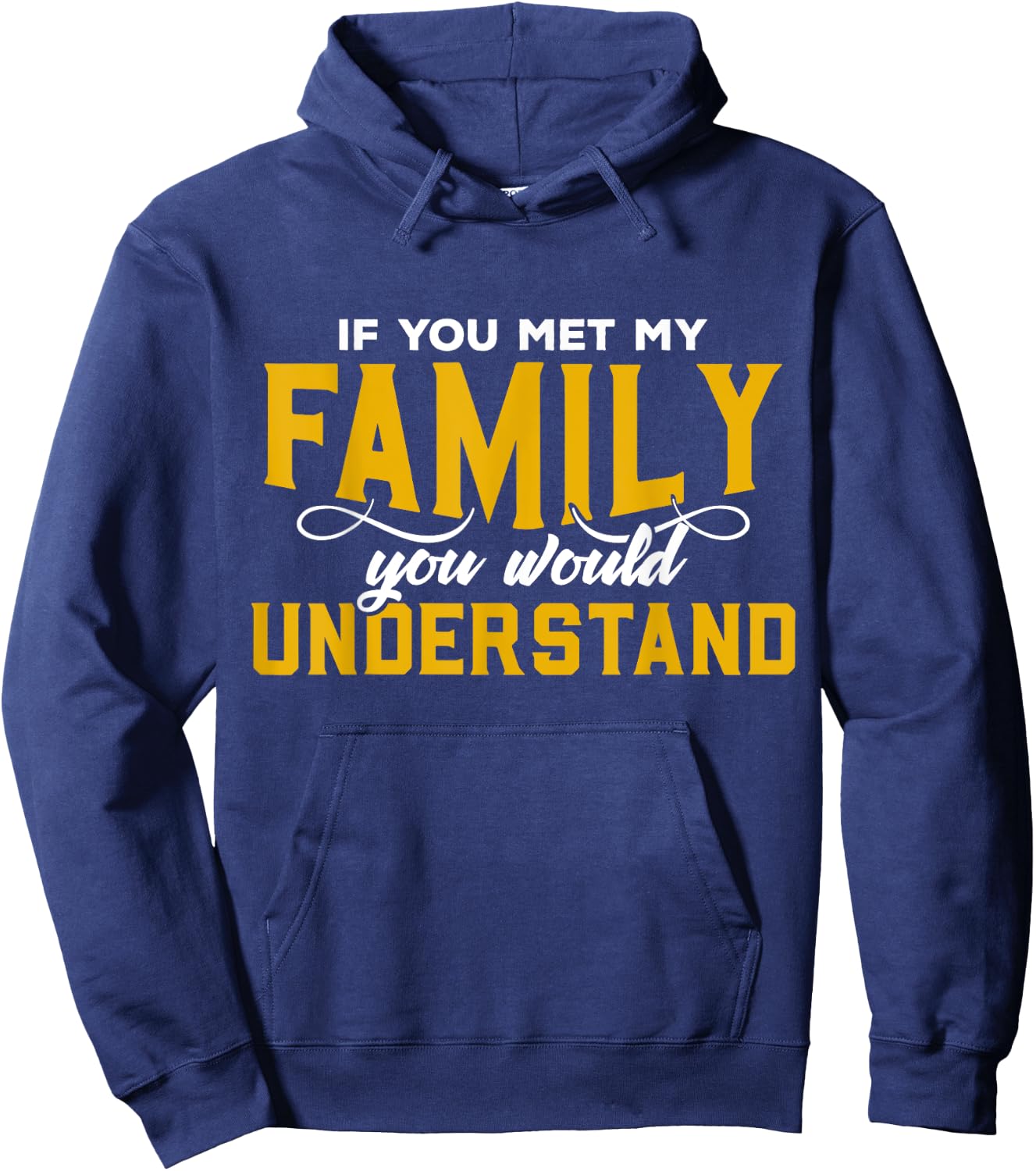 If You Met My Family You Would Understand Funny T Shirt Hoodie - Hoodie | Navy