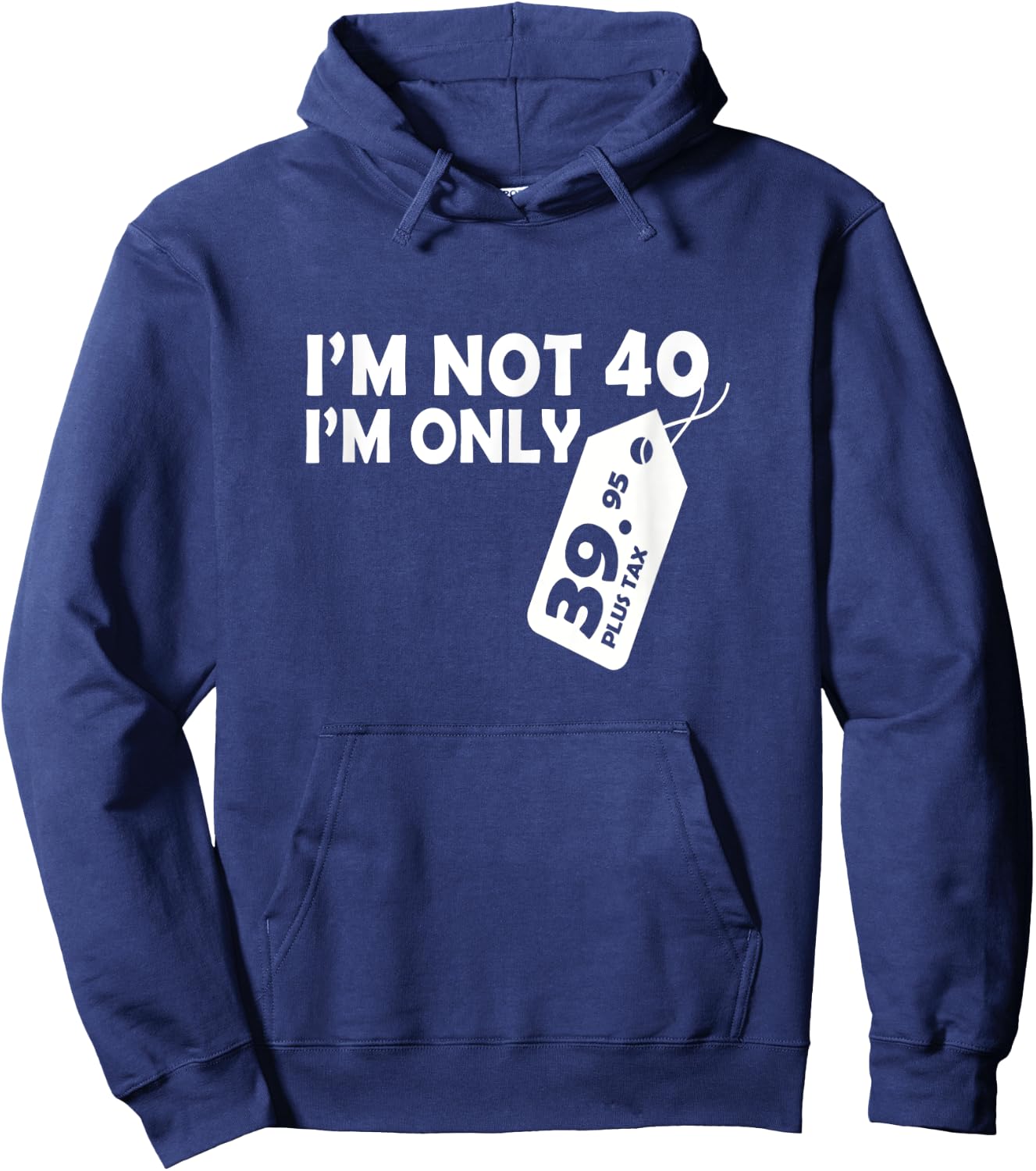 I'M Not 40 I'M Only 39.95 plus tax Fortieth Birthday Hoodie - Hoodie | Navy