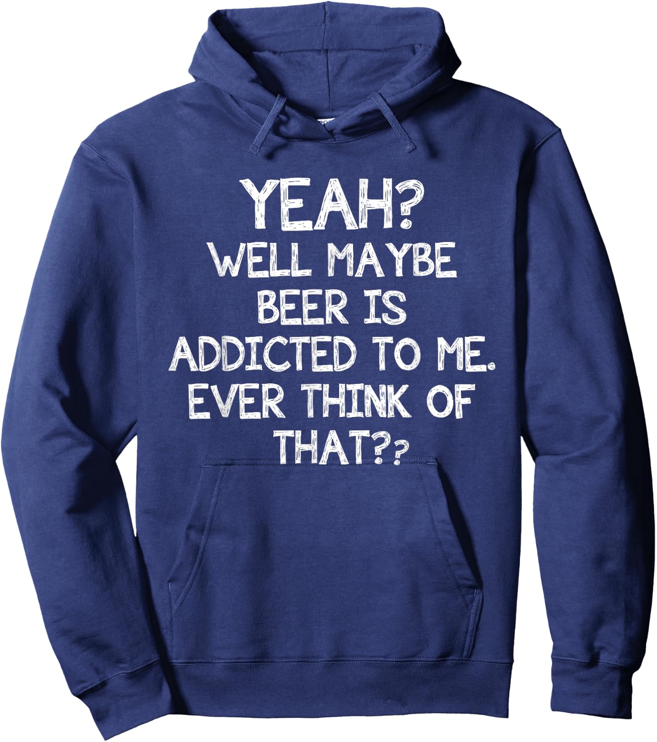 Yeah Well Maybe Beer Is Addicted To Me Ever Think Of That Hoodie - Hoodie | Navy