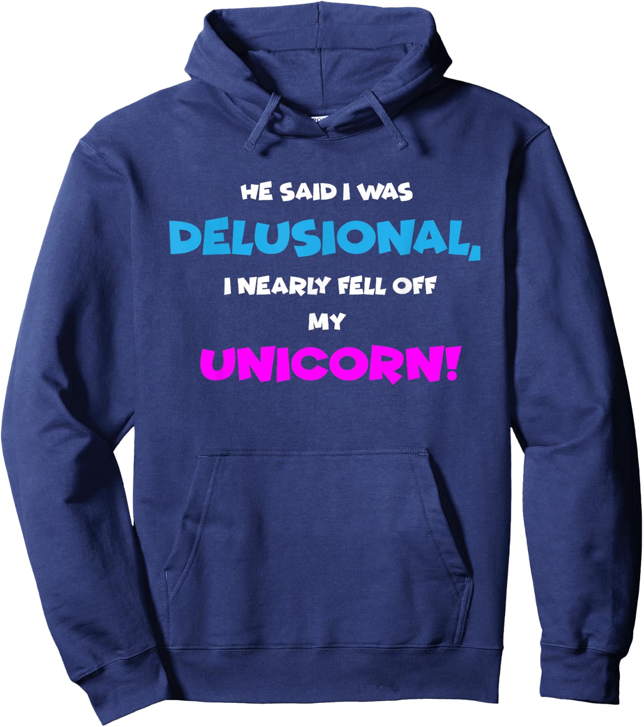 He Said I was Delusional, I Nearly Fell Off Unicorn Hoodie - Hoodie | Navy