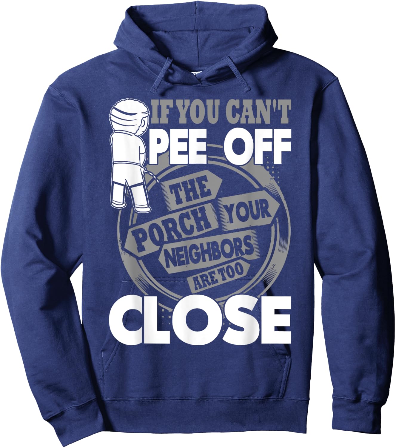 If You Can't Pee Off The Porch Your Neighbors Are Too Close Hoodie - Hoodie | Navy