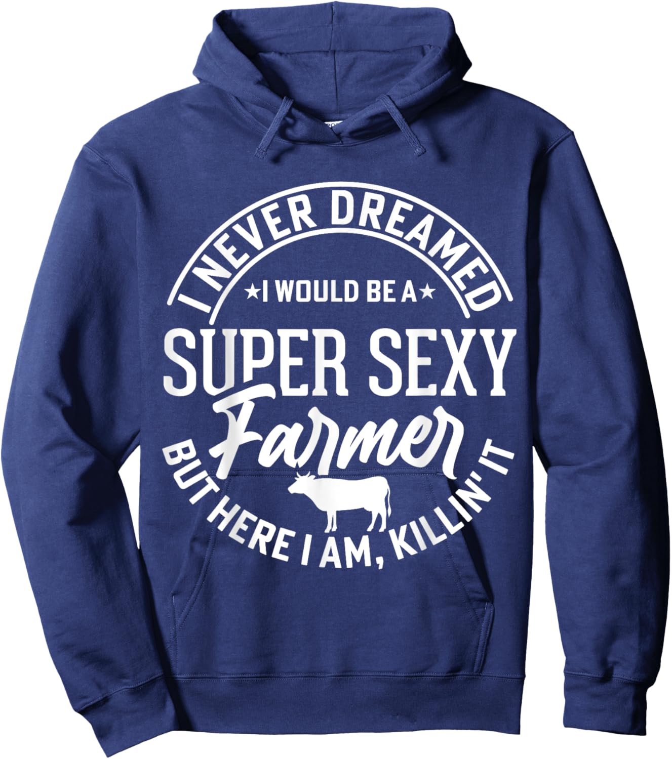 Never Dreamed I Would Be A Super Sexy Farmer But Here I Am Hoodie - Hoodie | Navy
