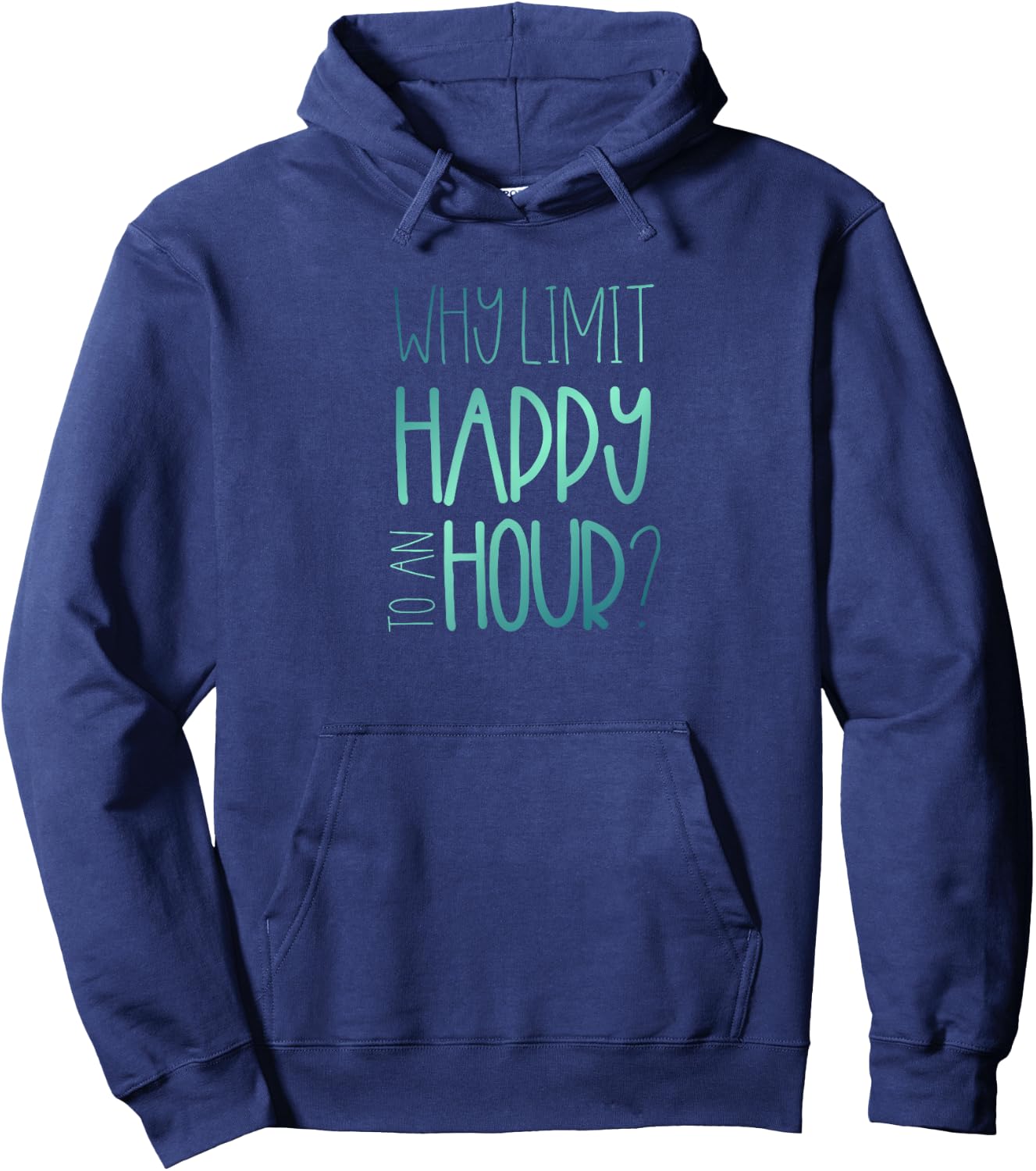 Why Limit Happy to an Hour Funny Happy Hour Hoodie - Hoodie | Navy