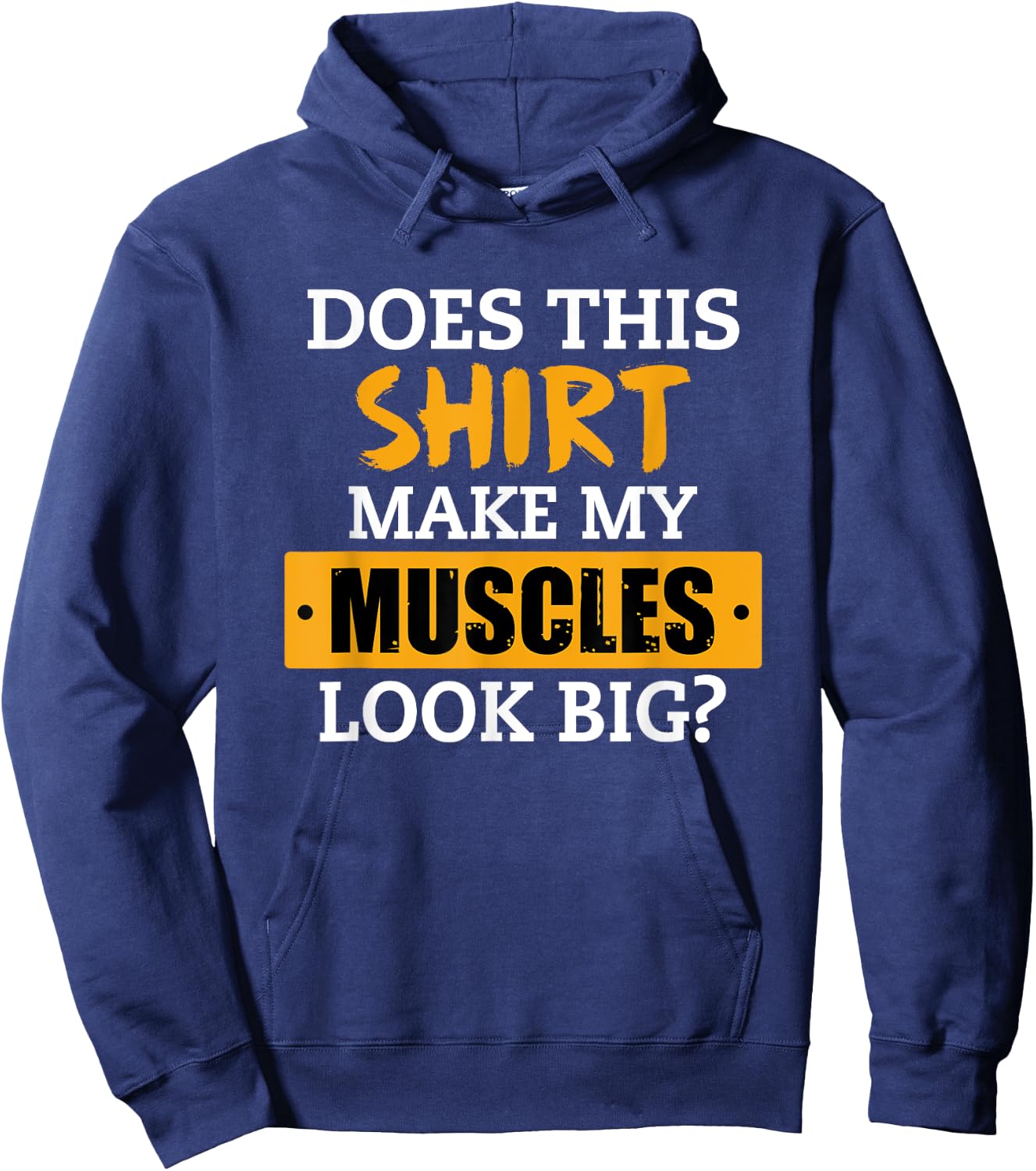 Does This Shirt Make My Muscles Look Big? Workout Funny Gift Hoodie - Hoodie | Navy