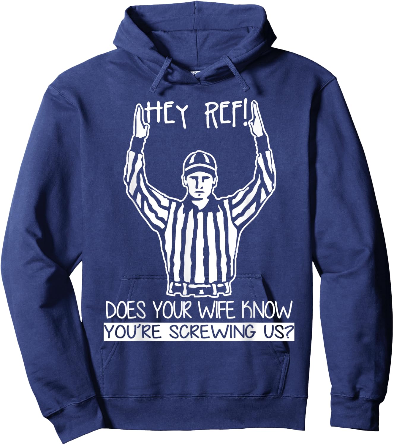Hey Ref! Does Your Wife Know You're Screwing Us? T Shirt Hoodie - Hoodie | Navy