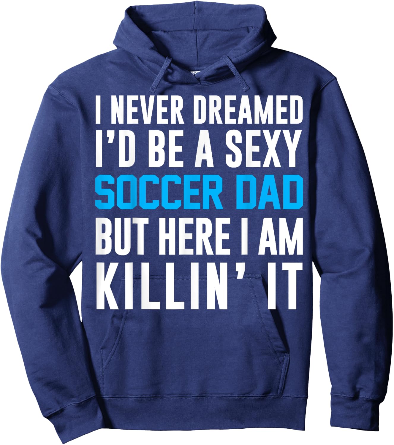 Never Dreamed I'd Be A Sexy Soccer Dad Here Killin It Hoodie - Hoodie | Navy