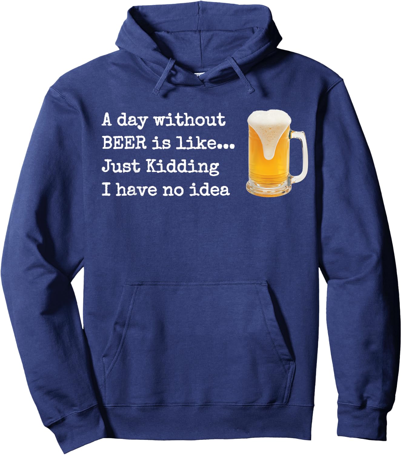 A Day without BEER is like...Just Kidding I Have No Idea! Hoodie - Hoodie | Navy