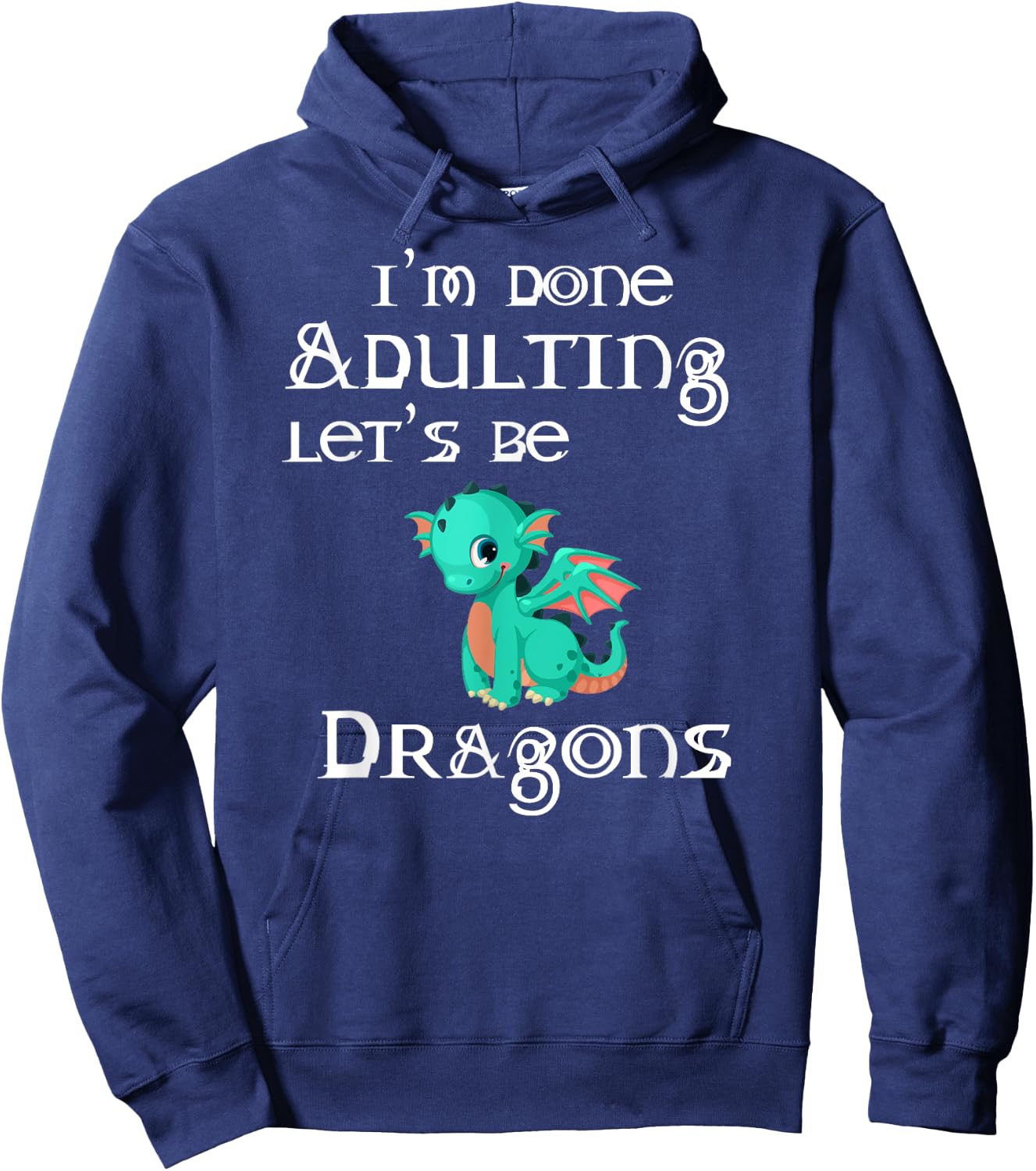 I'm Done Adulting Let's Be Dragons Apparel For Life Hoodie - Hoodie | Navy
