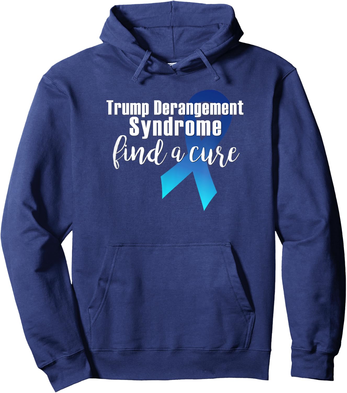 TRUMP DERANGEMENT SYNDROME FIND A CURE Funny Supporter Gift Hoodie - Hoodie | Navy