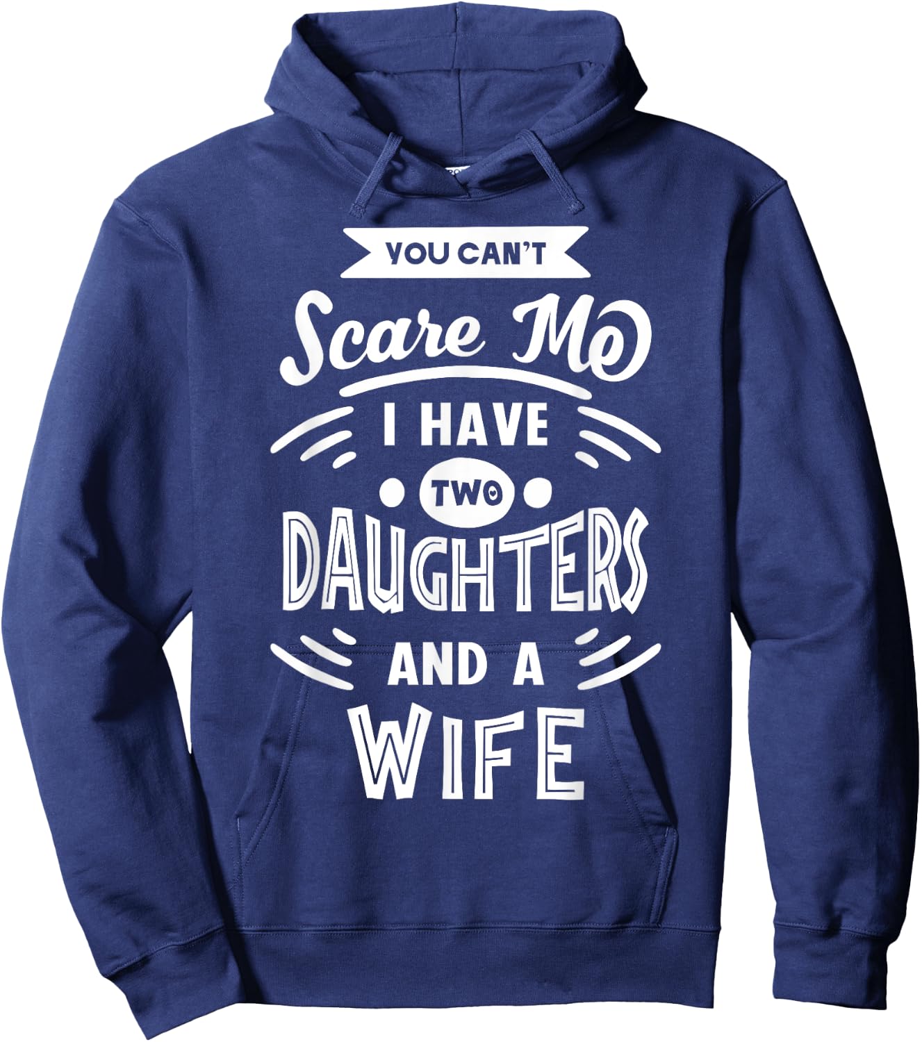 You Can't Scare Me I Have Two Daughters And A Wife Funny Hoodie - Hoodie | Navy