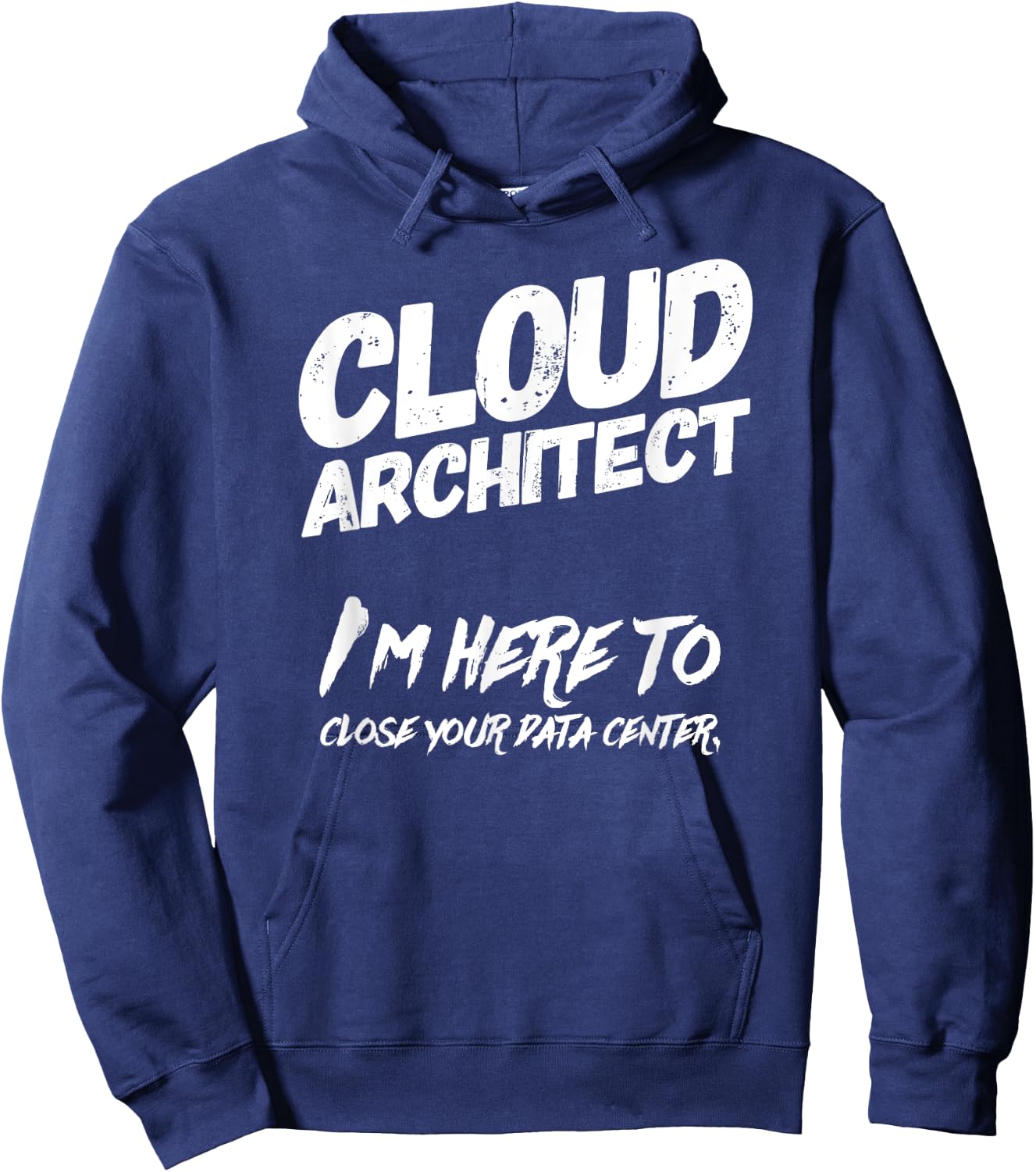 Cloud Architect I'm Here To Close Your Data Center Hoodie - Hoodie | Navy