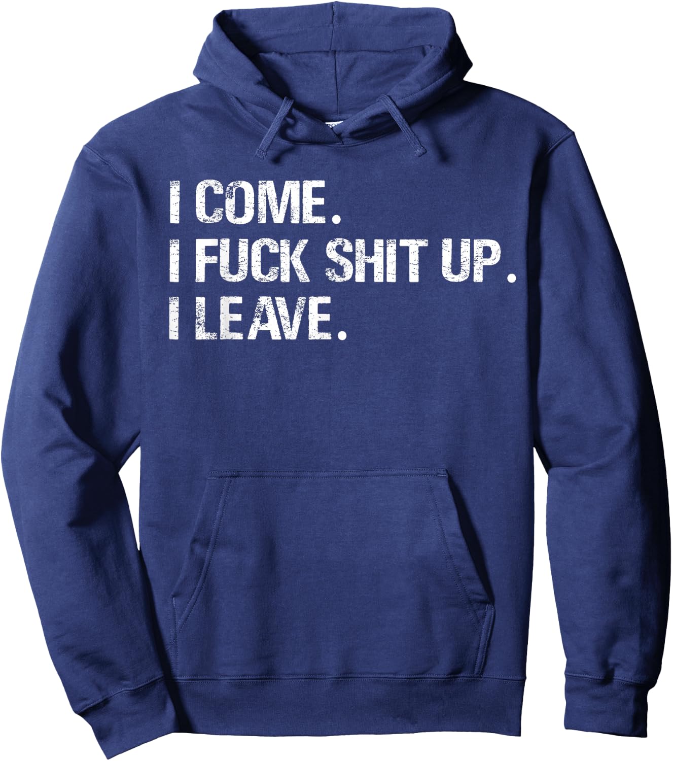 I Come. I Fuck Shit Up. I Leave. Hoodie - Hoodie | Navy