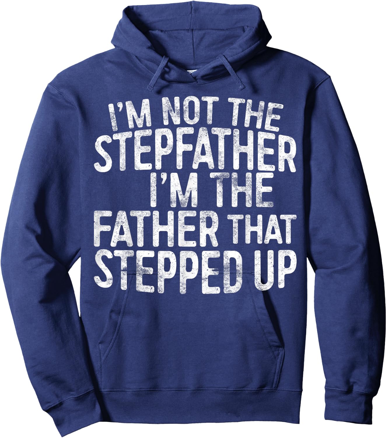 I'm Not The Stepfather I'm The Father That Stepped Up Shirt Hoodie - Hoodie | Navy