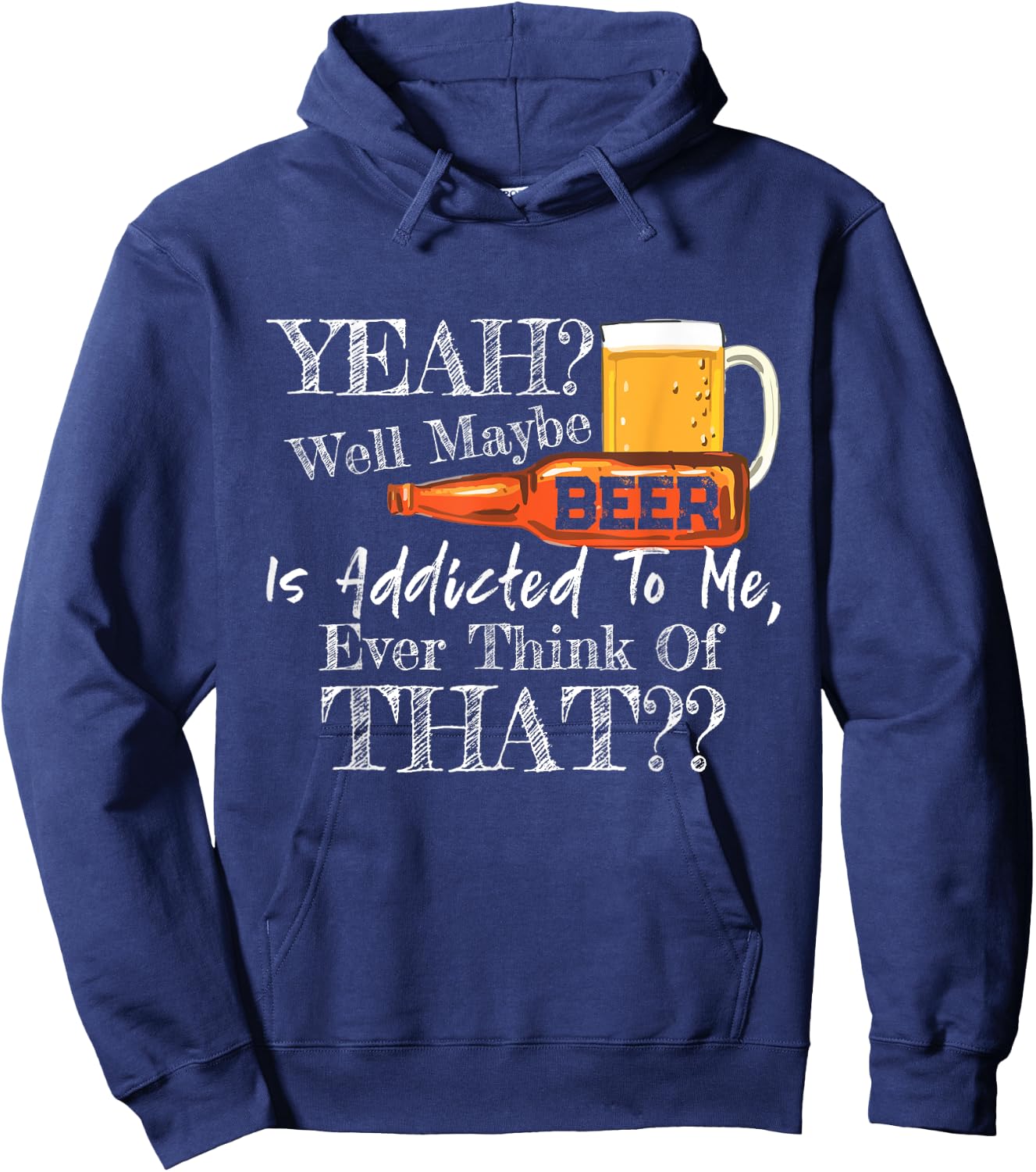 Yeah Well Maybe Beer Is Addicted To Me Beer Lover Gift Hoodie - Hoodie | Navy