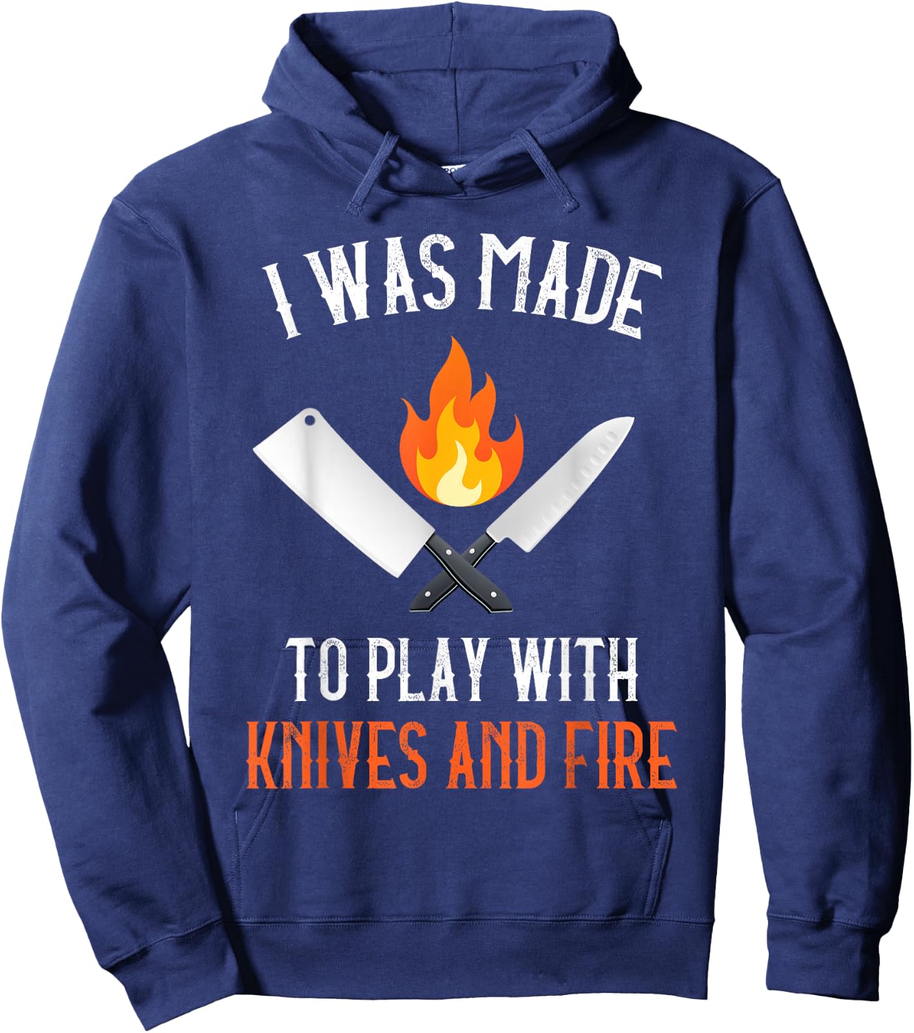I Was Made To Play With Knives And Fire Culinary Funny Chef Hoodie - Hoodie | Navy