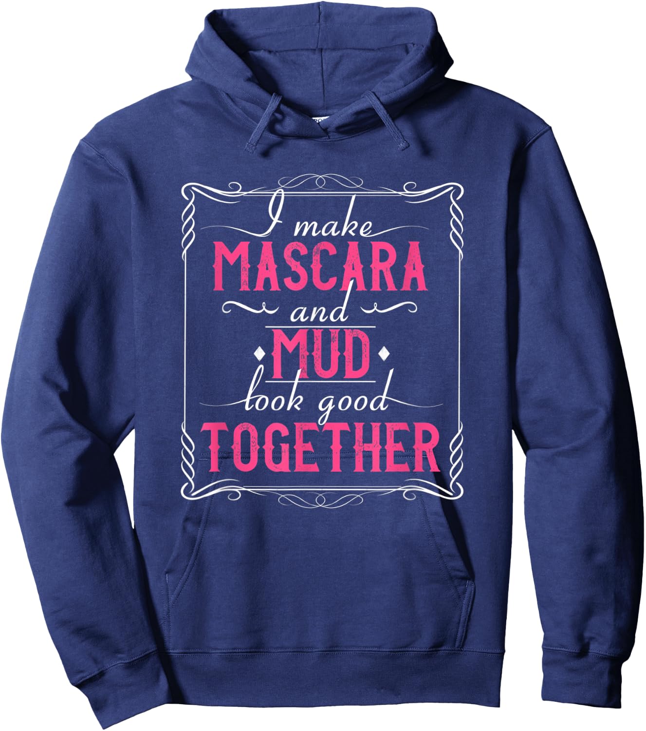 I Make Mascara And Mud Look Good Together Hoodie - Hoodie | Navy
